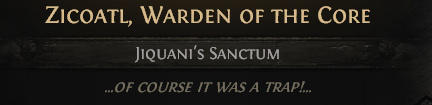 ZICOATL, WARDEN OF THE CORE---ACT 3