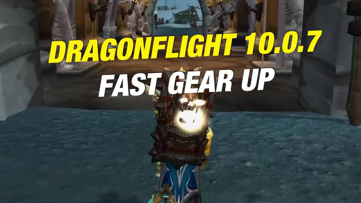Dragonflight 10.0.7 Fast Gearing Guide