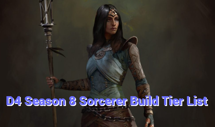 Diablo 4 Season 8 Sorcerer Build Tier List
